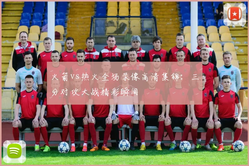 火箭vs热火全场录像高清集锦：三分对攻大战精彩瞬间