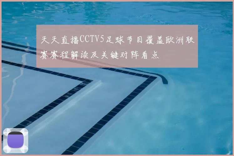 天天直播CCTV5足球节目覆盖欧洲联赛赛程解读及关键对阵看点