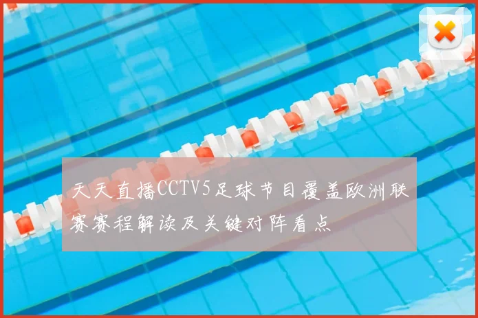 天天直播CCTV5足球节目覆盖欧洲联赛赛程解读及关键对阵看点